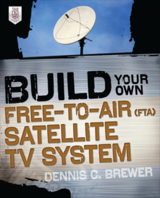 Book cover of: Build Your Own Free-to-Air (FTA) Satellite TV System. By: Dennis C. Brewer