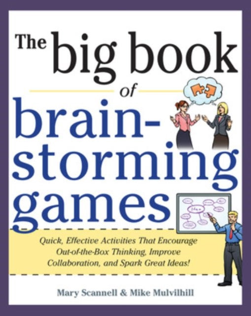 Book cover of: Big Book of Brainstorming Games: Quick, Effective Activities that Encourage Out-of-the-Box Thinking, Improve Collaboration, and Spark Great Ideas!