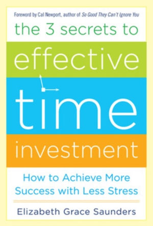 3 Secrets to Effective Time Investment: Achieve More Success with Less Stress
