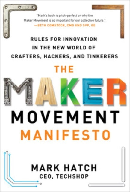 Book cover of: Maker Movement Manifesto: Rules for Innovation in the New World of Crafters, Hackers, and Tinkerers. By: Mark Hatch