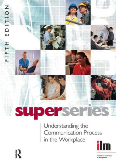 Book cover of: Understanding the Communication Process in the Workplace. By: Institute of Leadership & Management (ILM)
