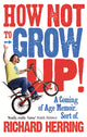 Book cover of: How Not to Grow Up. By: Richard Herring