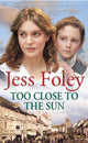 Book cover of: Too Close To The Sun. By: Jess Foley