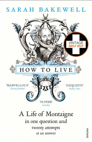 How to Live, A Life of Montaigne in one question and twenty attempts at an answer