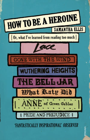 How To Be A Heroine, Or, what I’ve learned from reading too much