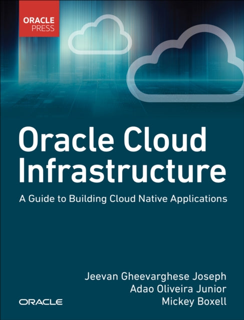Book cover of: Oracle Cloud Infrastructure - A Guide to Building Cloud Native Applications. By: JOSEPH, JEEVAN ET AL