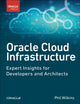 Book cover of: Oracle Cloud Infrastructure - Expert Insights for Developers and Architects. By: Phil Wilkins