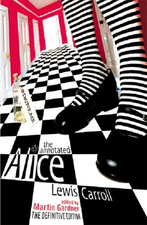 Annotated Alice, The Definitive Edition: Alice's Adventures in Wonderland and Through the Looking Glass