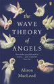 Book cover of: Wave Theory of Angels. By: Alison MacLeod