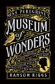 Book cover of: Miss Peregrine's Museum of Wonders. By: Ransom Riggs