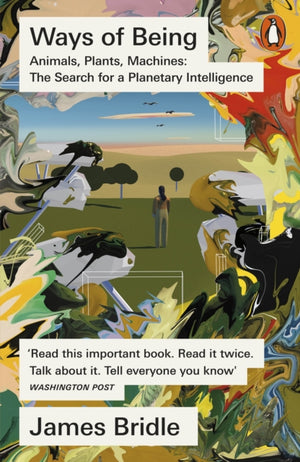 Ways of Being, Animals, Plants, Machines: The Search for a Planetary Intelligence