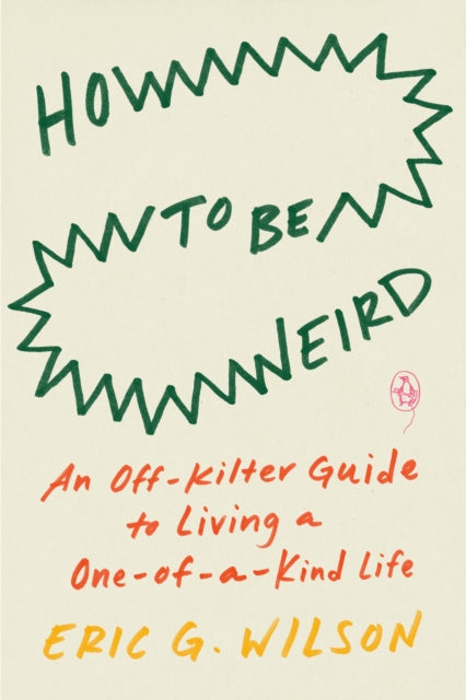 Book cover of: How to Be Weird. By: Eric G. Wilson