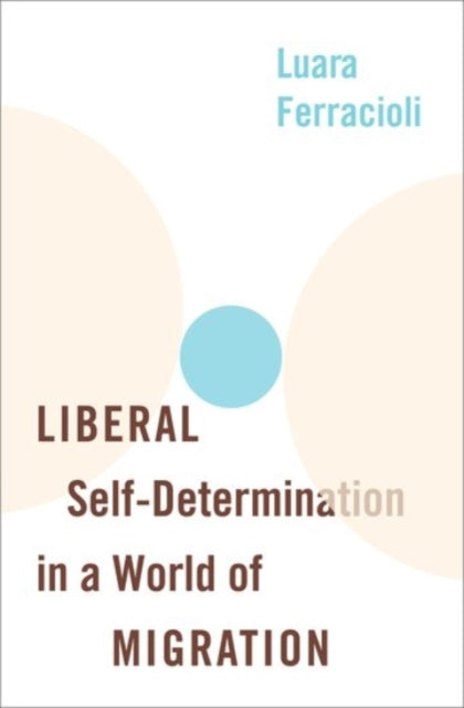 Book cover of: Liberal Self-Determination in a World of Migration. By: Luara Ferracioli