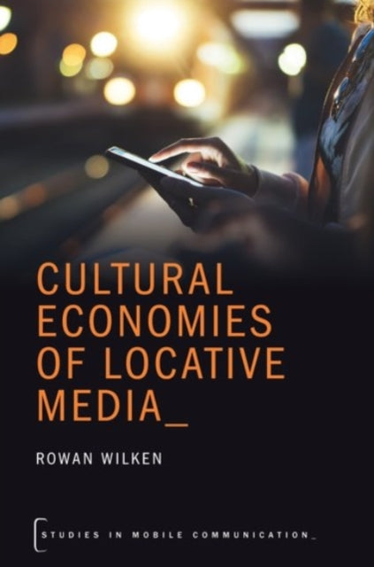 Book cover of: Cultural Economies of Locative Media. By: Rowan Wilken