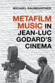 Book cover of: Metafilm Music in Jean-Luc Godard's Cinema. By: Michael Baumgartner