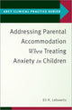 Book cover of: Addressing Parental Accommodation When Treating Anxiety In Children. By: Eli R. Lebowitz