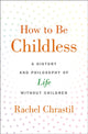 Book cover of: How to Be Childless. By: Rachel Chrastil