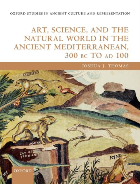 Book cover of: Art, Science, and the Natural World in the Ancient Mediterranean, 300 BC to AD 100. By: Joshua J. Thomas