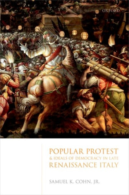Book cover of: Popular Protest and Ideals of Democracy in Late Renaissance Italy. By: Cohn, Samuel K., Jr.