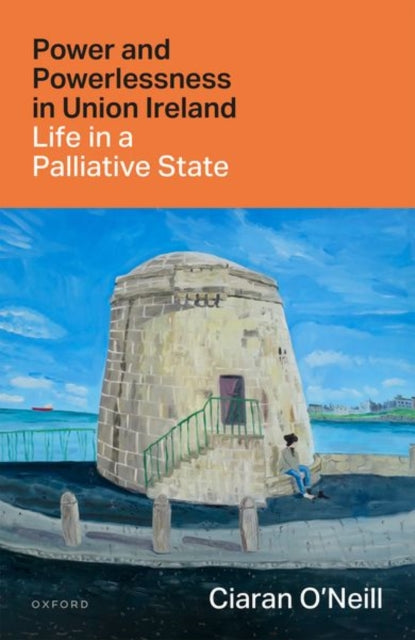 Book cover of: Power and Powerlessness in Union Ireland. By: Ciaran O'Neill