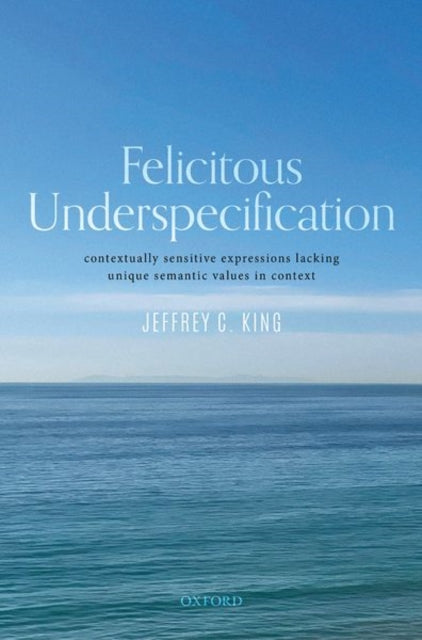 Book cover of: Felicitous Underspecification. By: Jeffrey C. King