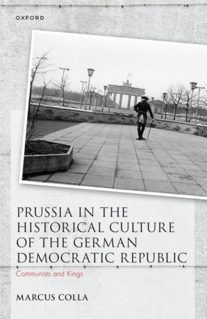 Book cover of: Prussia in the Historical Culture of the German Democratic Republic. By: Marcus Colla