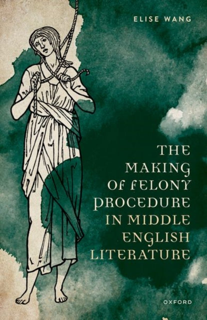 Book cover of: Making of Felony Procedure in Middle English Literature. By: Elise Wang