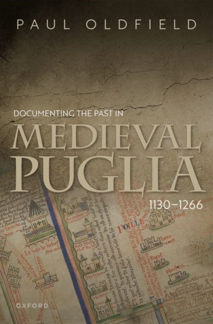 Book cover of: Documenting the Past in Medieval Puglia, 1130-1266. By: Paul Oldfield