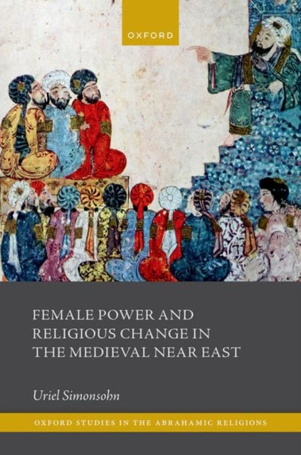 Book cover of: Female Power and Religious Change in the Medieval Near East. By: Uriel Simonsohn