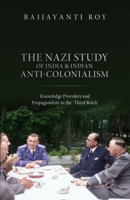 Book cover of: Nazi Study of India and Indian Anti-Colonialism. By: Baijayanti Roy