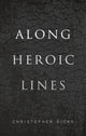 Book cover of: Along Heroic Lines. By: Christopher Ricks