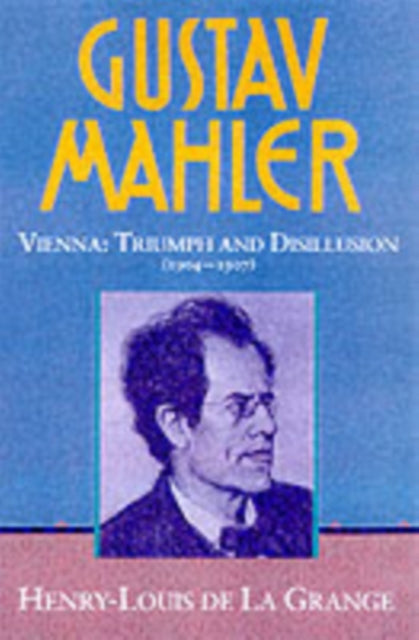 Book cover of: Gustav Mahler: Volume 3. Vienna: Triumph and Disillusion (1904-1907). By: Henry-Louis De La Grange