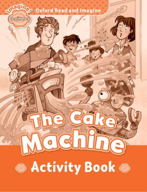Book cover of: Oxford Read and Imagine: Beginner: The Cake Machine activity book. By: Oxford University Press Staff