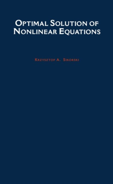 Book cover of: Optimal Solution of Nonlinear Equations. By: Krzysztof A. Sikorski