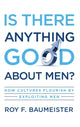 Book cover of: Is There Anything Good About Men?. By: Roy F. Baumeister