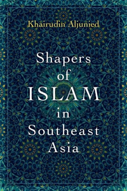 Book cover of: Shapers of Islam in Southeast Asia. By: Syed Muhd Khairudin Aljunied
