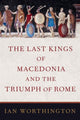 Book cover of: Last Kings of Macedonia and the Triumph of Rome. By: Ian Worthington
