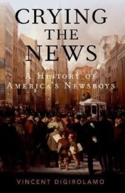 Book cover of: Crying the News. By: Vincent DiGirolamo