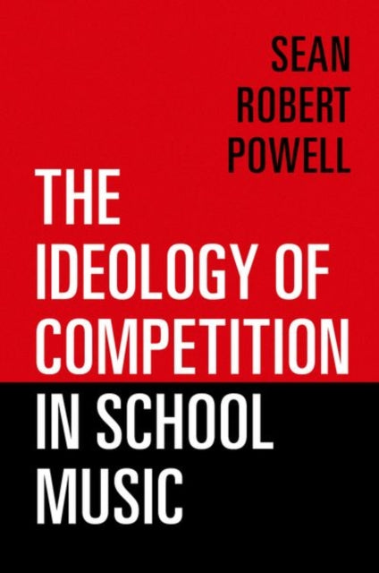 Book cover of: Ideology of Competition in School Music. By: Sean Robert Powell