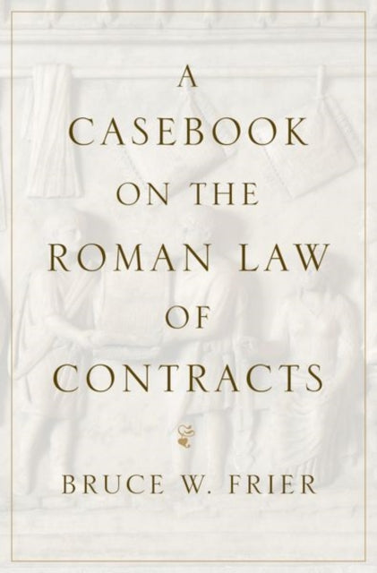Book cover of: Casebook on the Roman Law of Contracts. By: Bruce W. Frier