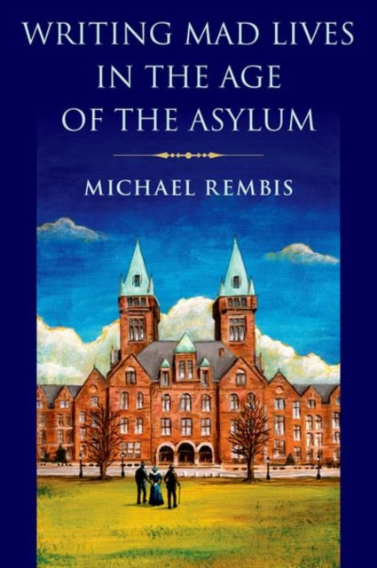 Book cover of: Writing Mad Lives in the Age of the Asylum. By: Michael Rembis