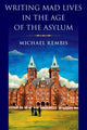 Book cover of: Writing Mad Lives in the Age of the Asylum. By: Michael Rembis