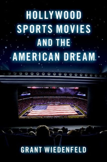 Book cover of: Hollywood Sports Movies and the American Dream. By: Grant Wiedenfeld