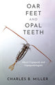 Book cover of: Oar Feet and Opal Teeth. By: Charles B. Miller