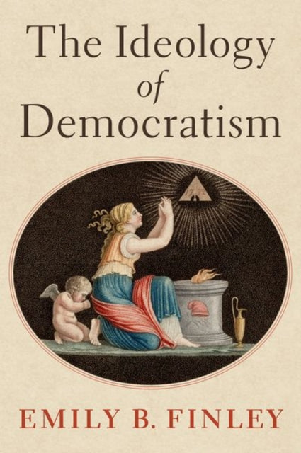 Book cover of: Ideology of Democratism. By: Emily B. Finley