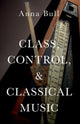 Book cover of: Class, Control, and Classical Music. By: Bull