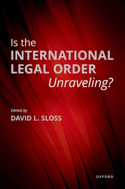 Book cover of: Is the International Legal Order Unraveling?. By: David L. Sloss