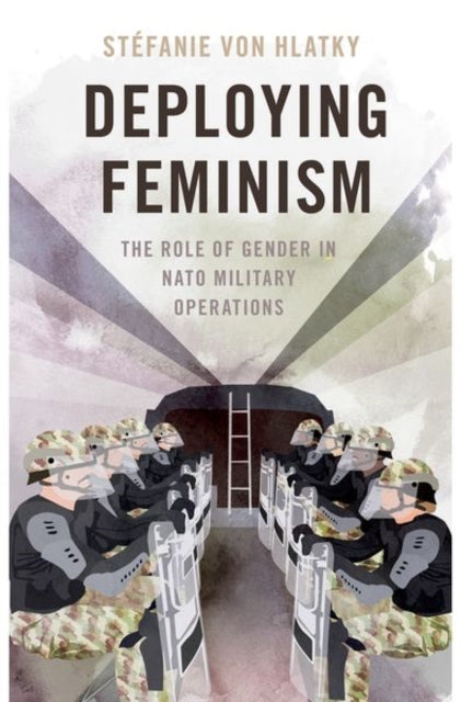Book cover of: Deploying Feminism. By: Stefanie von Hlatky