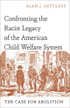 Book cover of: Confronting the Racist Legacy of the American Child Welfare System. By: Alan J. Dettlaff