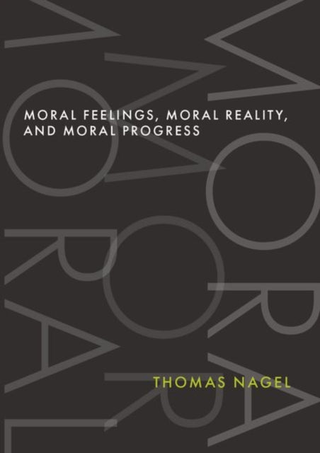 Book cover of: Moral Feelings, Moral Reality, and Moral Progress. By: Thomas Nagel